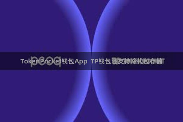 TokenPocket钱包App  TP钱包还支持冷钱包存储